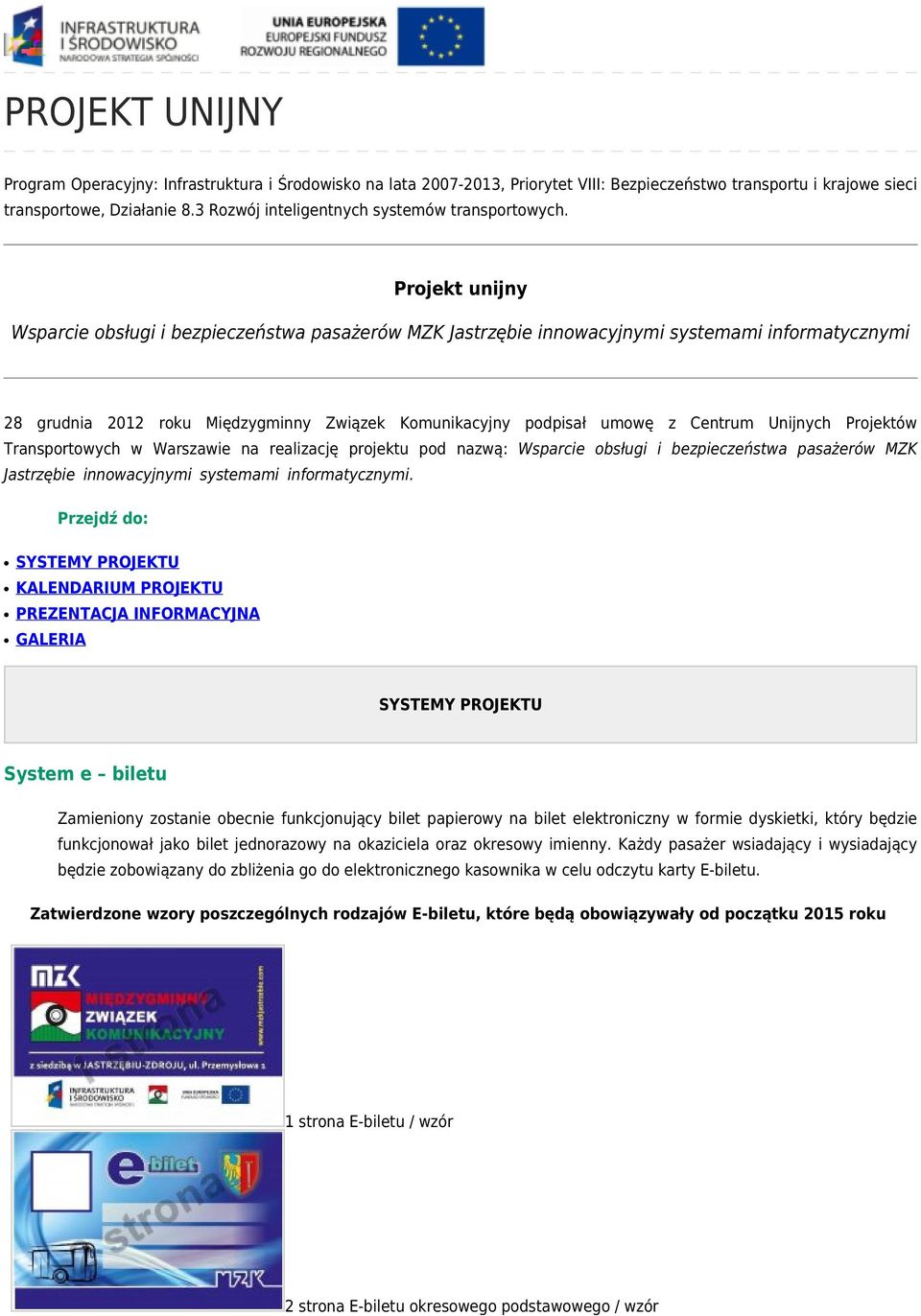 Projekt unijny Wsparcie obsługi i bezpieczeństwa pasażerów MZK Jastrzębie innowacyjnymi systemami informatycznymi 28 grudnia 2012 roku Międzygminny Związek Komunikacyjny podpisał umowę z Centrum