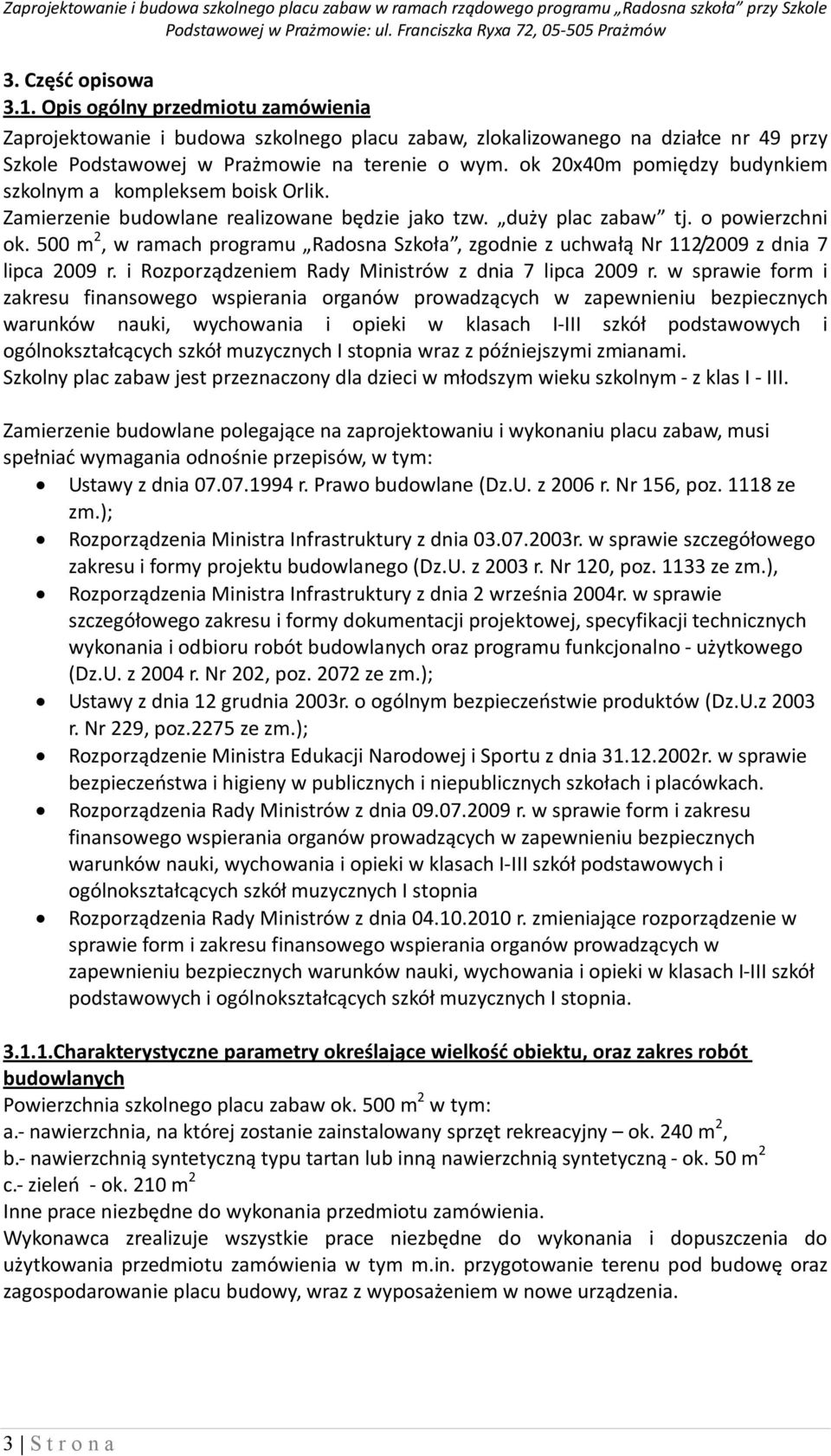 500 m 2, w ramach programu Radosna Szkoła, zgodnie z uchwałą Nr 112/2009 z dnia 7 lipca 2009 r. i Rozporządzeniem Rady Ministrów z dnia 7 lipca 2009 r.