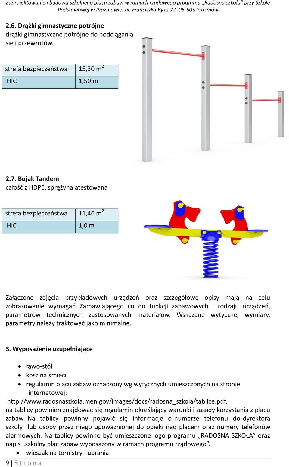 Zamawiającego co do funkcji zabawowych i rodzaju urządzeń, parametrów technicznych zastosowanych materiałów. Wskazane wytyczne, wymiary, parametry należy traktować jako minimalne. 3.