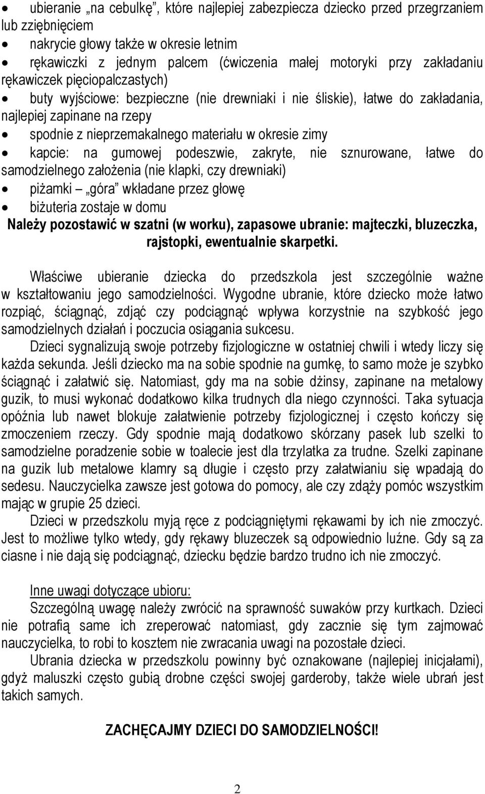 kapcie: na gumowej podeszwie, zakryte, nie sznurowane, łatwe do samodzielnego założenia (nie klapki, czy drewniaki) piżamki góra wkładane przez głowę biżuteria zostaje w domu Należy pozostawić w