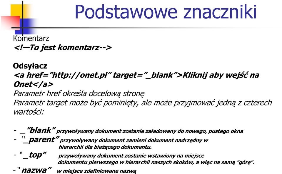 z czterech wartości: - _ blank przywoływany dokument zostanie załadowany do nowego, pustego okna - _parent przywoływany dokument zamieni dokument