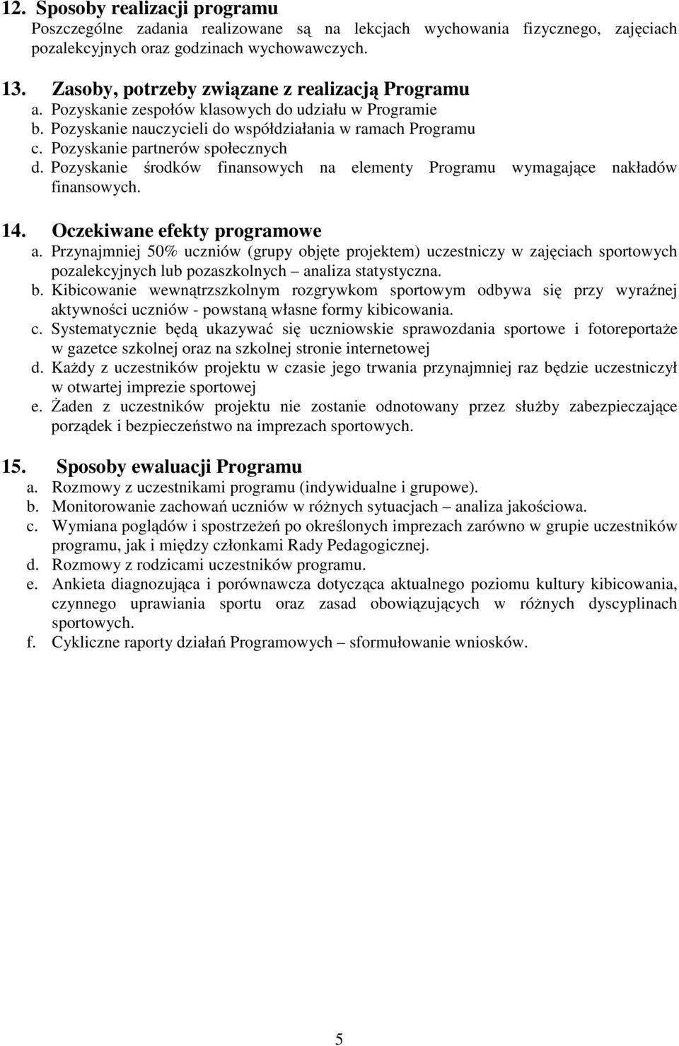 Pozyskanie partnerów społecznych d. Pozyskanie środków finansowych na elementy Programu wymagające nakładów finansowych. 14. Oczekiwane efekty programowe a.