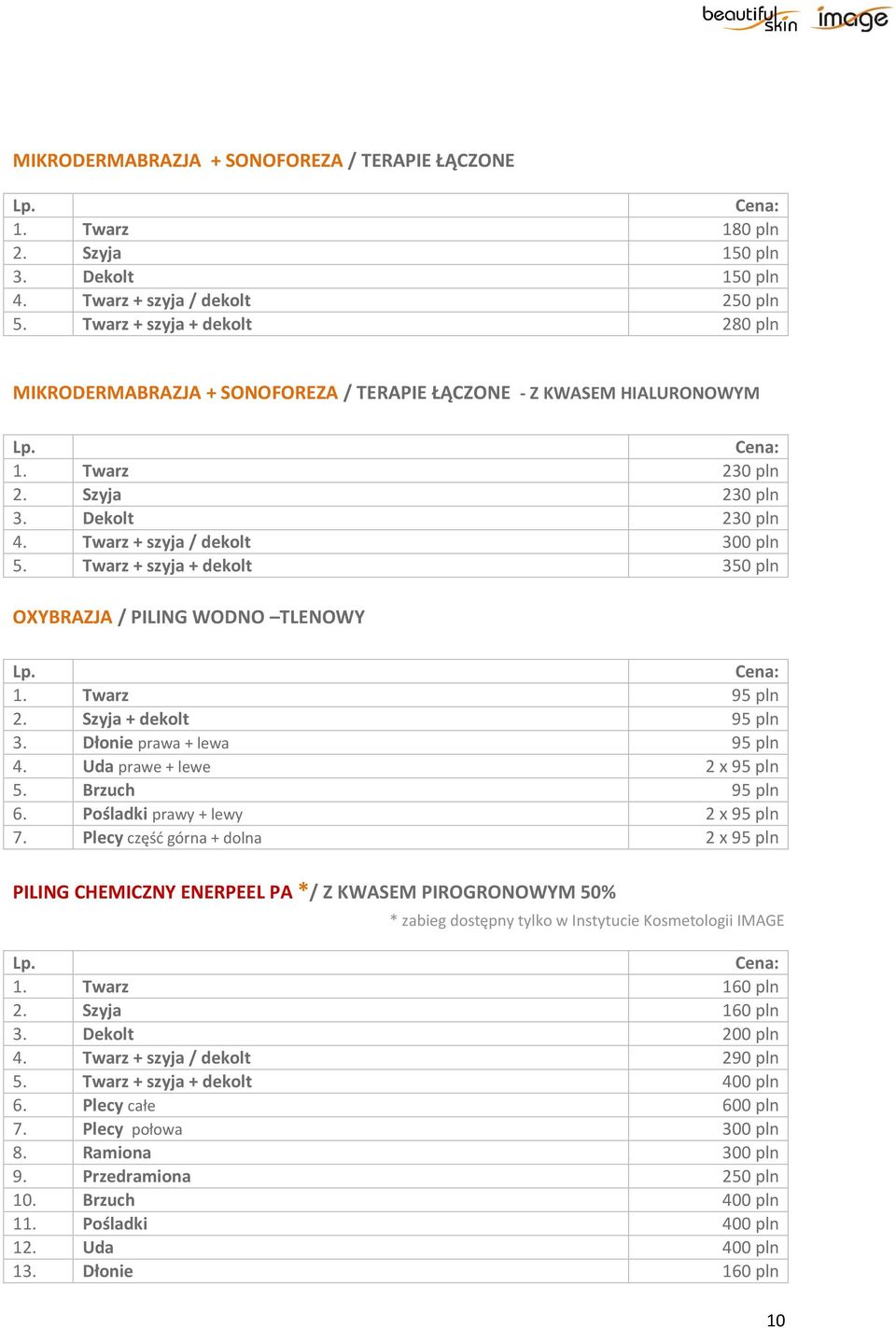 Twarz + szyja + dekolt 350 pln OXYBRAZJA / PILING WODNO TLENOWY 1. Twarz 95 pln 2. Szyja + dekolt 95 pln 3. Dłonie prawa + lewa 95 pln 4. Uda prawe + lewe 2 x 95 pln 5. Brzuch 95 pln 6.