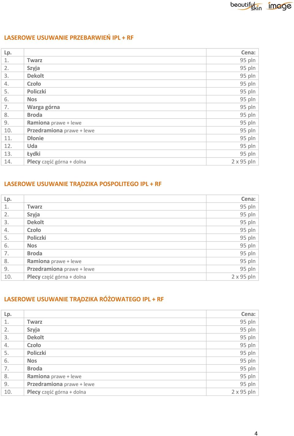 Plecy część górna + dolna 2 x 95 pln LASEROWE USUWANIE TRĄDZIKA POSPOLITEGO IPL + RF 1. Twarz 95 pln 2. Szyja 95 pln 3. Dekolt 95 pln 4. Czoło 95 pln 5. Policzki 95 pln 6. Nos 95 pln 7.