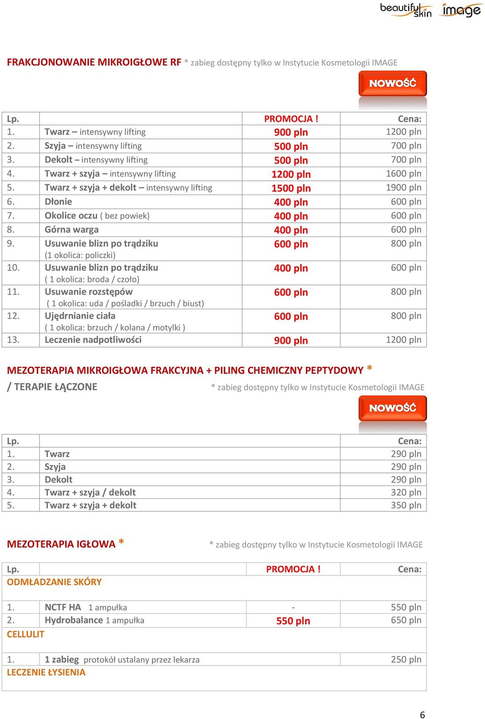 Górna warga 400 pln 600 pln 9. Usuwanie blizn po trądziku 600 pln 800 pln (1 okolica: policzki) 10. Usuwanie blizn po trądziku 400 pln 600 pln ( 1 okolica: broda / czoło) 11.