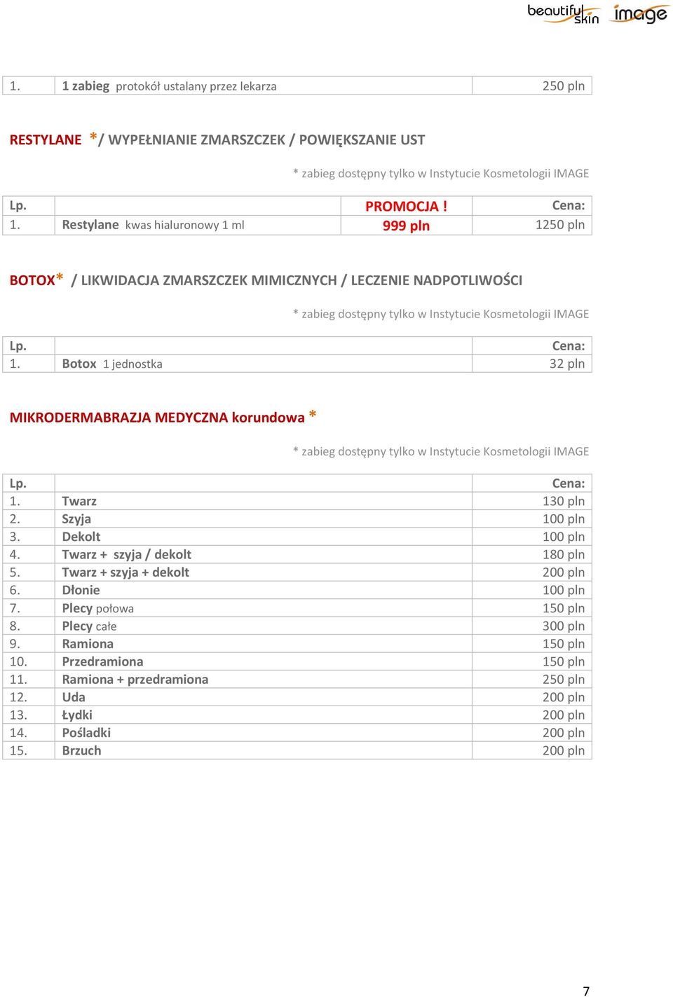 Twarz + szyja + dekolt 200 pln 6. Dłonie 100 pln 7. Plecy połowa 150 pln 8. Plecy całe 300 pln 9. Ramiona 150 pln 10. Przedramiona 150 pln 11.