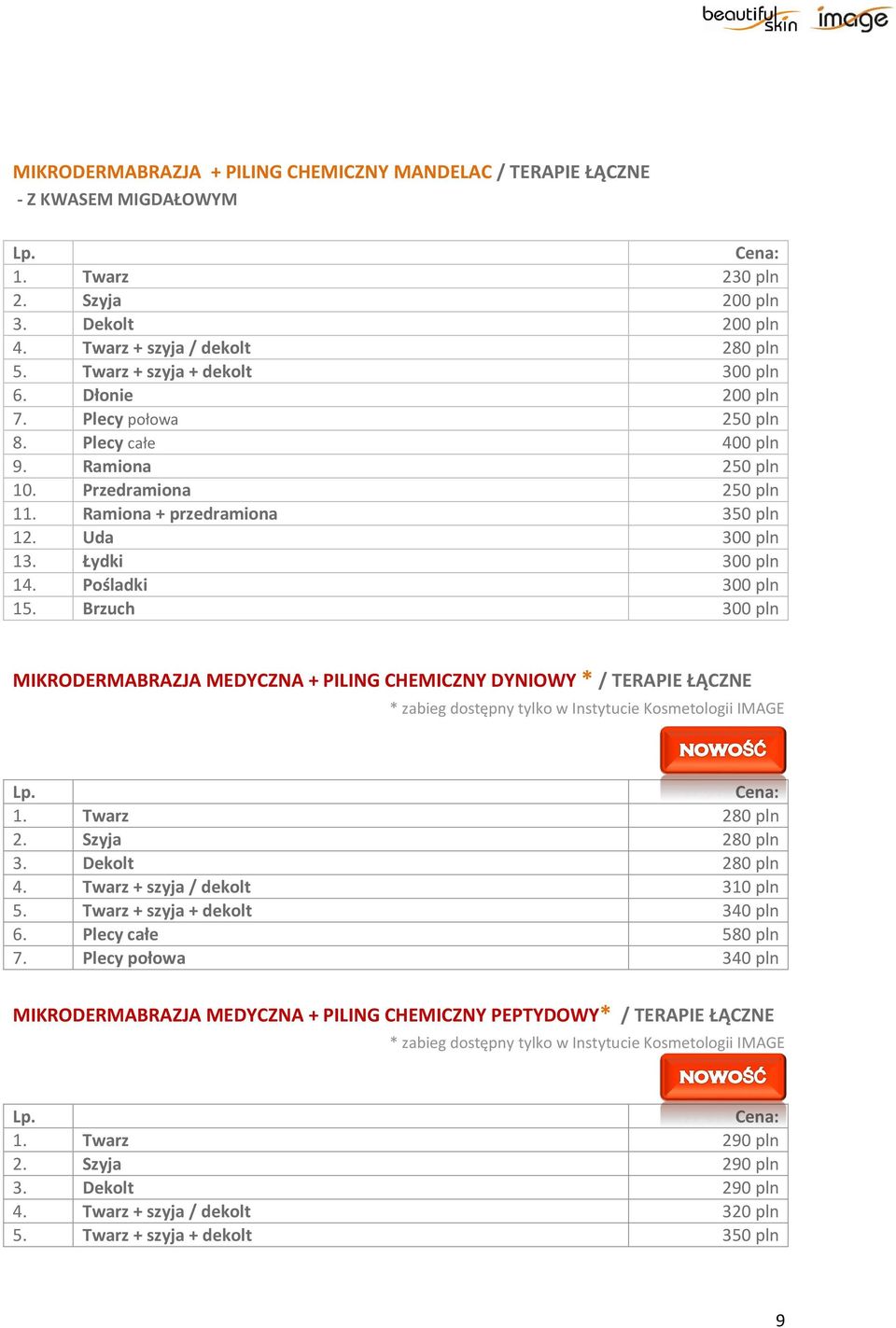 Łydki 300 pln 14. Pośladki 300 pln 15. Brzuch 300 pln MIKRODERMABRAZJA MEDYCZNA + PILING CHEMICZNY DYNIOWY * / TERAPIE ŁĄCZNE 1. Twarz 280 pln 2. Szyja 280 pln 3. Dekolt 280 pln 4.