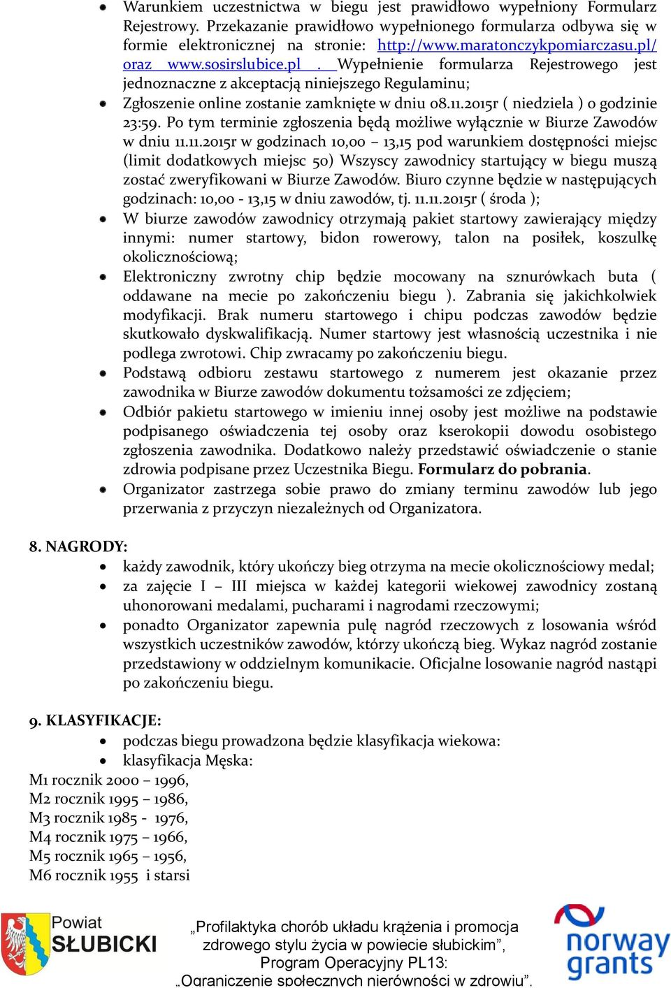 2015r ( niedziela ) o godzinie 23:59. Po tym terminie zgłoszenia będą możliwe wyłącznie w Biurze Zawodów w dniu 11.