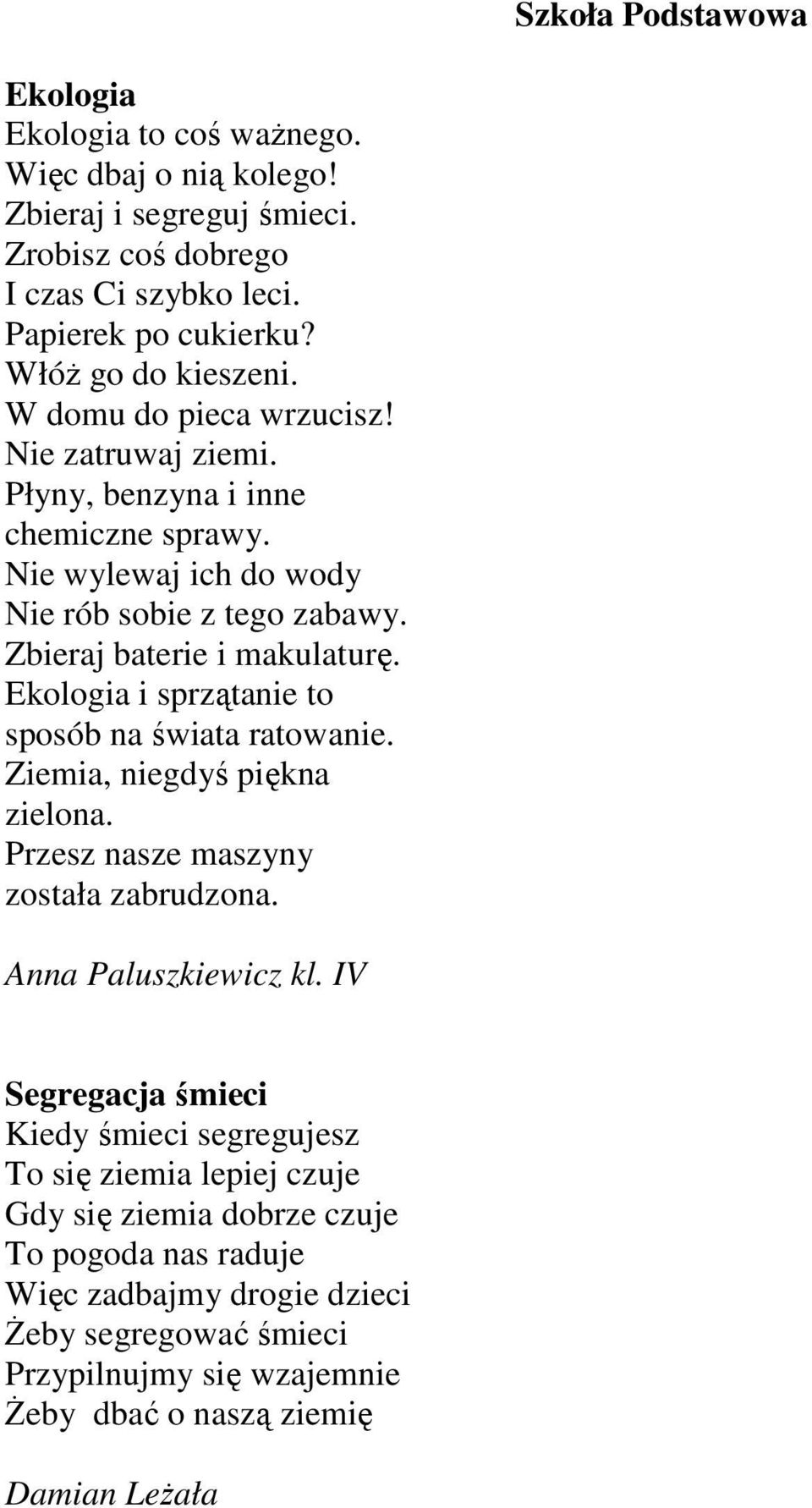 Zbieraj baterie i makulaturę. Ekologia i sprzątanie to sposób na świata ratowanie. Ziemia, niegdyś piękna zielona. Przesz nasze maszyny została zabrudzona. Anna Paluszkiewicz kl.