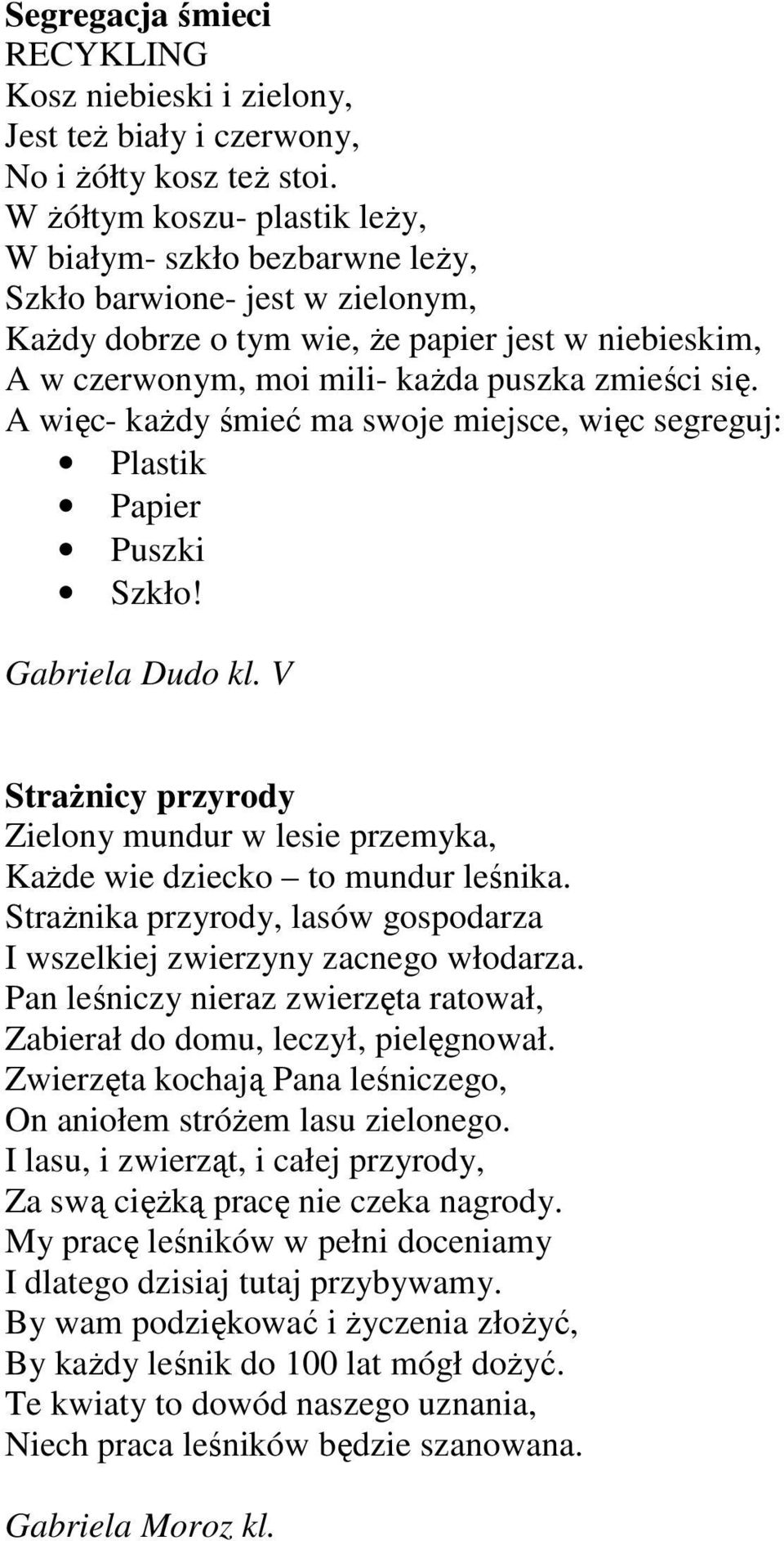 A więc- każdy śmieć ma swoje miejsce, więc segreguj: Plastik Papier Puszki Szkło! Gabriela Dudo kl. V Strażnicy przyrody Zielony mundur w lesie przemyka, Każde wie dziecko to mundur leśnika.