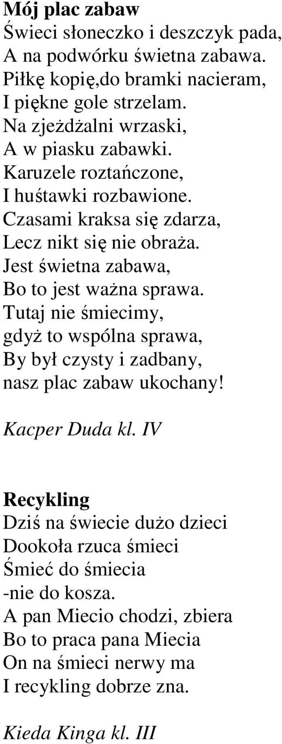 Jest świetna zabawa, Bo to jest ważna sprawa. Tutaj nie śmiecimy, gdyż to wspólna sprawa, By był czysty i zadbany, nasz plac zabaw ukochany! Kacper Duda kl.