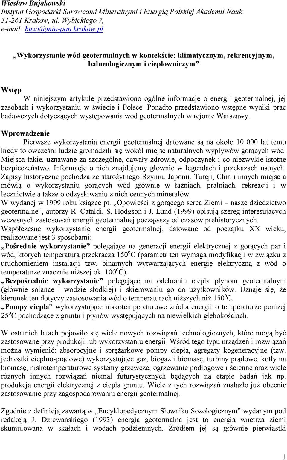 zasobach i wykorzystaniu w świecie i Polsce. Ponadto przedstawiono wstępne wyniki prac badawczych dotyczących występowania wód geotermalnych w rejonie Warszawy.