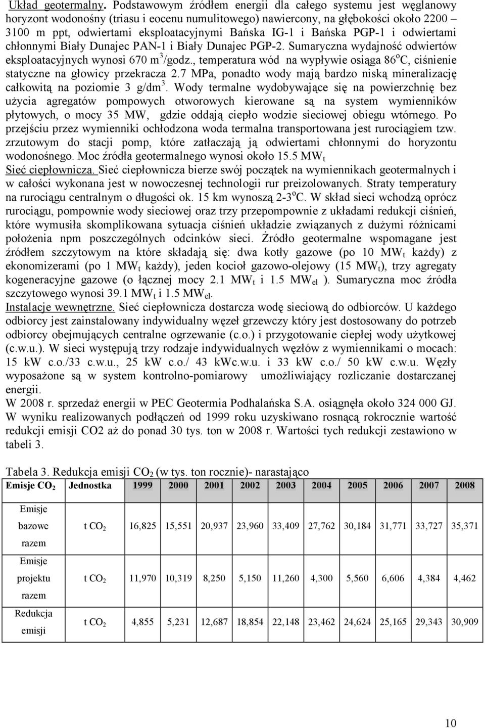 IG-1 i Bańska PGP-1 i odwiertami chłonnymi Biały Dunajec PAN-1 i Biały Dunajec PGP-2. Sumaryczna wydajność odwiertów eksploatacyjnych wynosi 670 m 3 /godz.