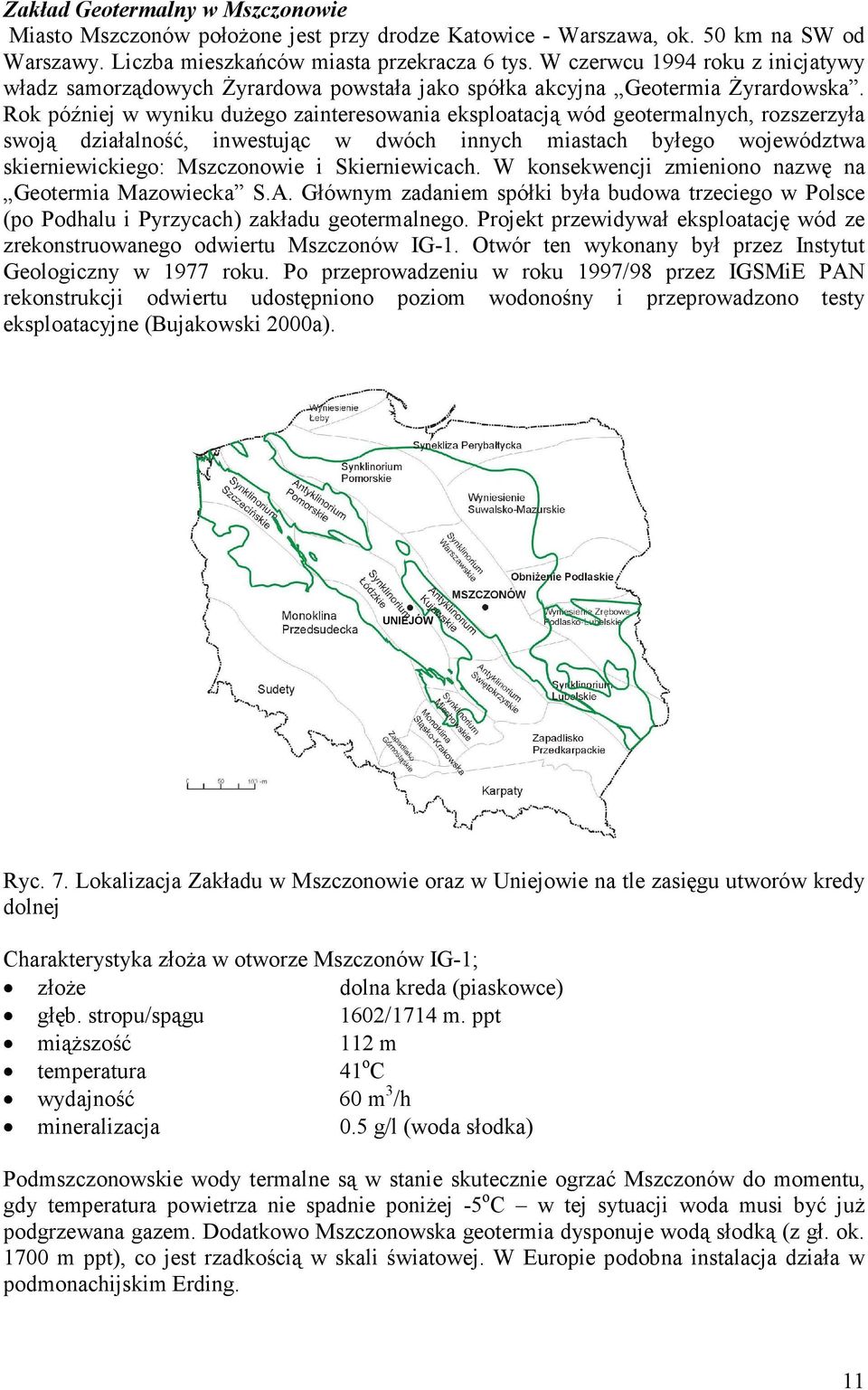Rok później w wyniku duŝego zainteresowania eksploatacją wód geotermalnych, rozszerzyła swoją działalność, inwestując w dwóch innych miastach byłego województwa skierniewickiego: Mszczonowie i