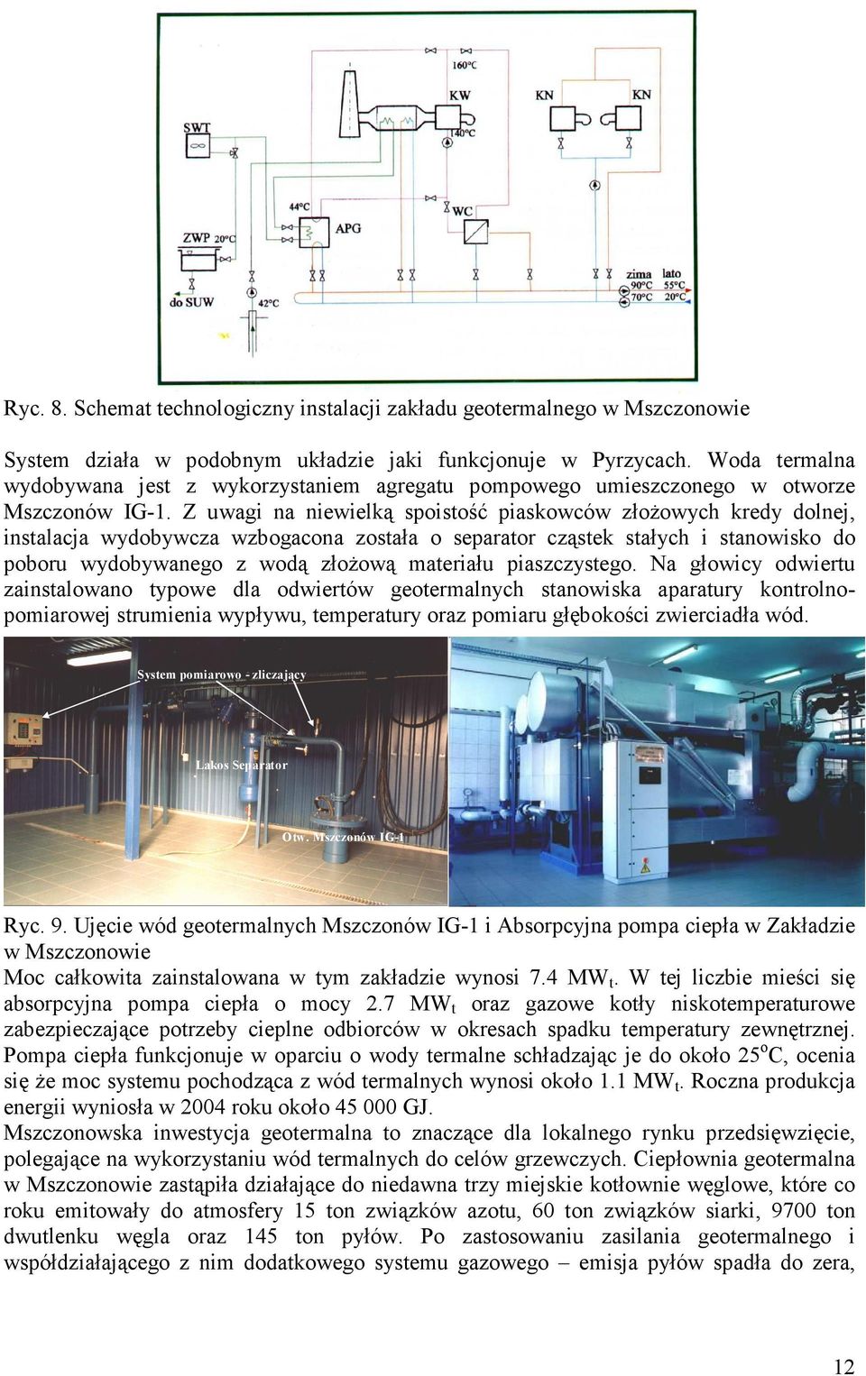Z uwagi na niewielką spoistość piaskowców złoŝowych kredy dolnej, instalacja wydobywcza wzbogacona została o separator cząstek stałych i stanowisko do poboru wydobywanego z wodą złoŝową materiału