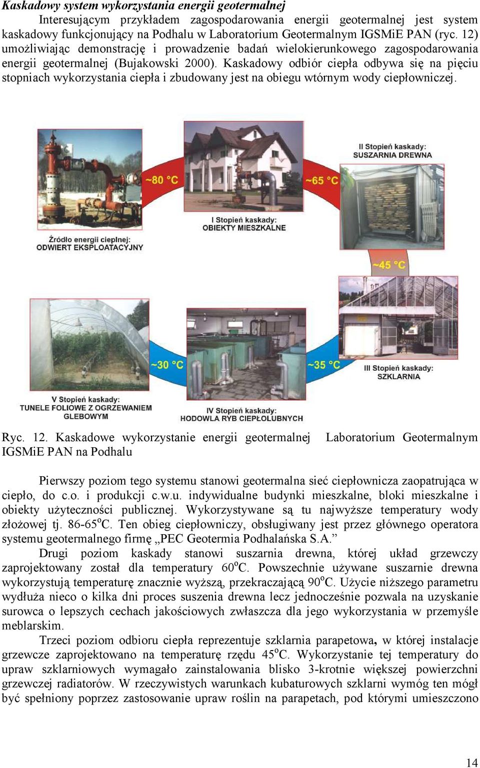 Kaskadowy odbiór ciepła odbywa się na pięciu stopniach wykorzystania ciepła i zbudowany jest na obiegu wtórnym wody ciepłowniczej. Ryc. 12.