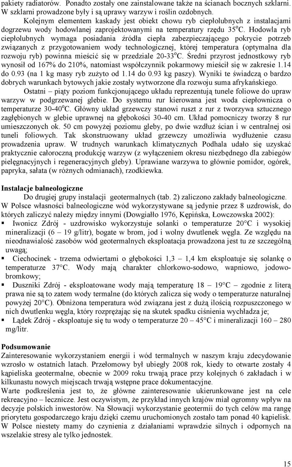 Hodowla ryb ciepłolubnych wymaga posiadania źródła ciepła zabezpieczającego pokrycie potrzeb związanych z przygotowaniem wody technologicznej, której temperatura (optymalna dla rozwoju ryb) powinna