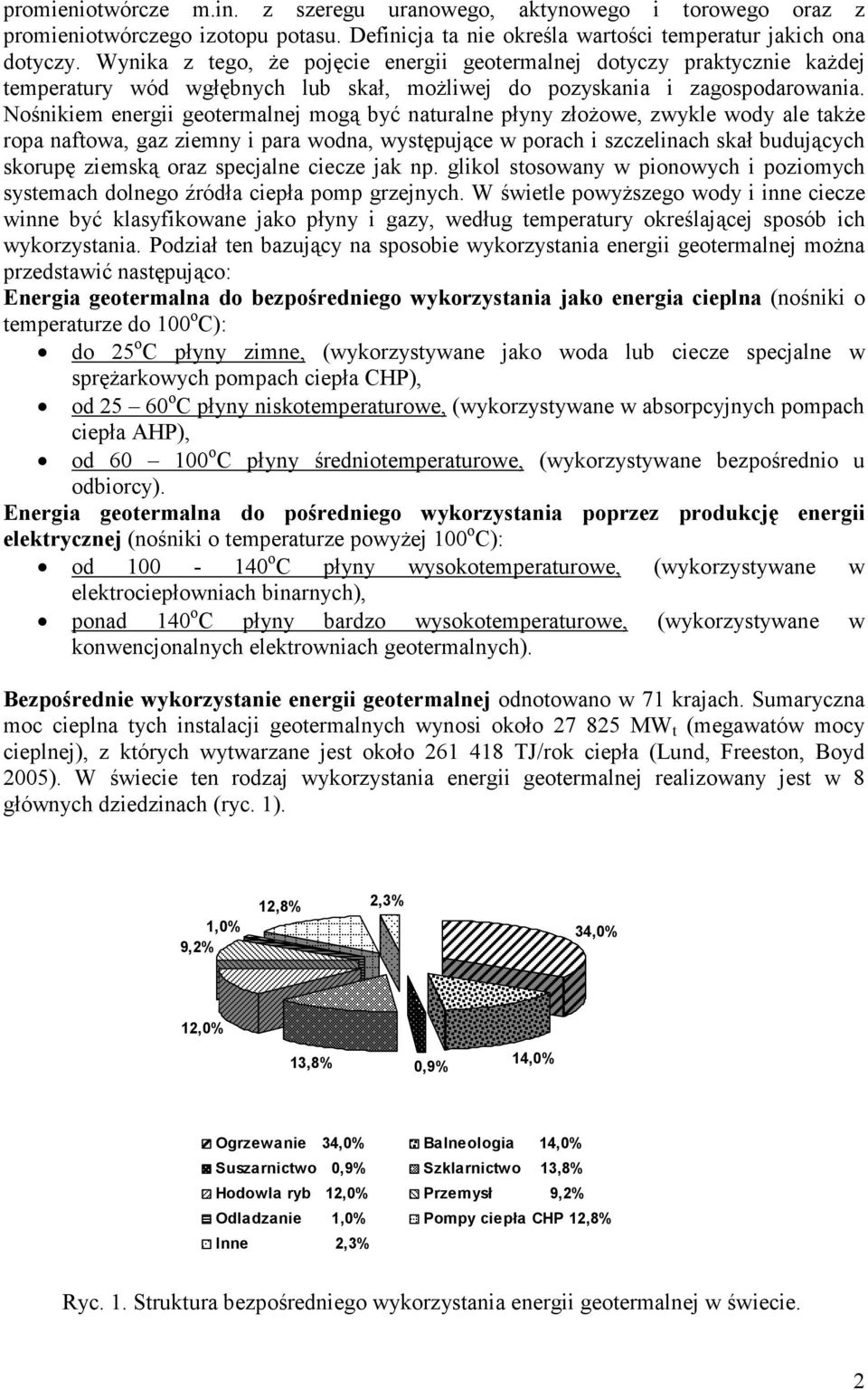 Nośnikiem energii geotermalnej mogą być naturalne płyny złoŝowe, zwykle wody ale takŝe ropa naftowa, gaz ziemny i para wodna, występujące w porach i szczelinach skał budujących skorupę ziemską oraz