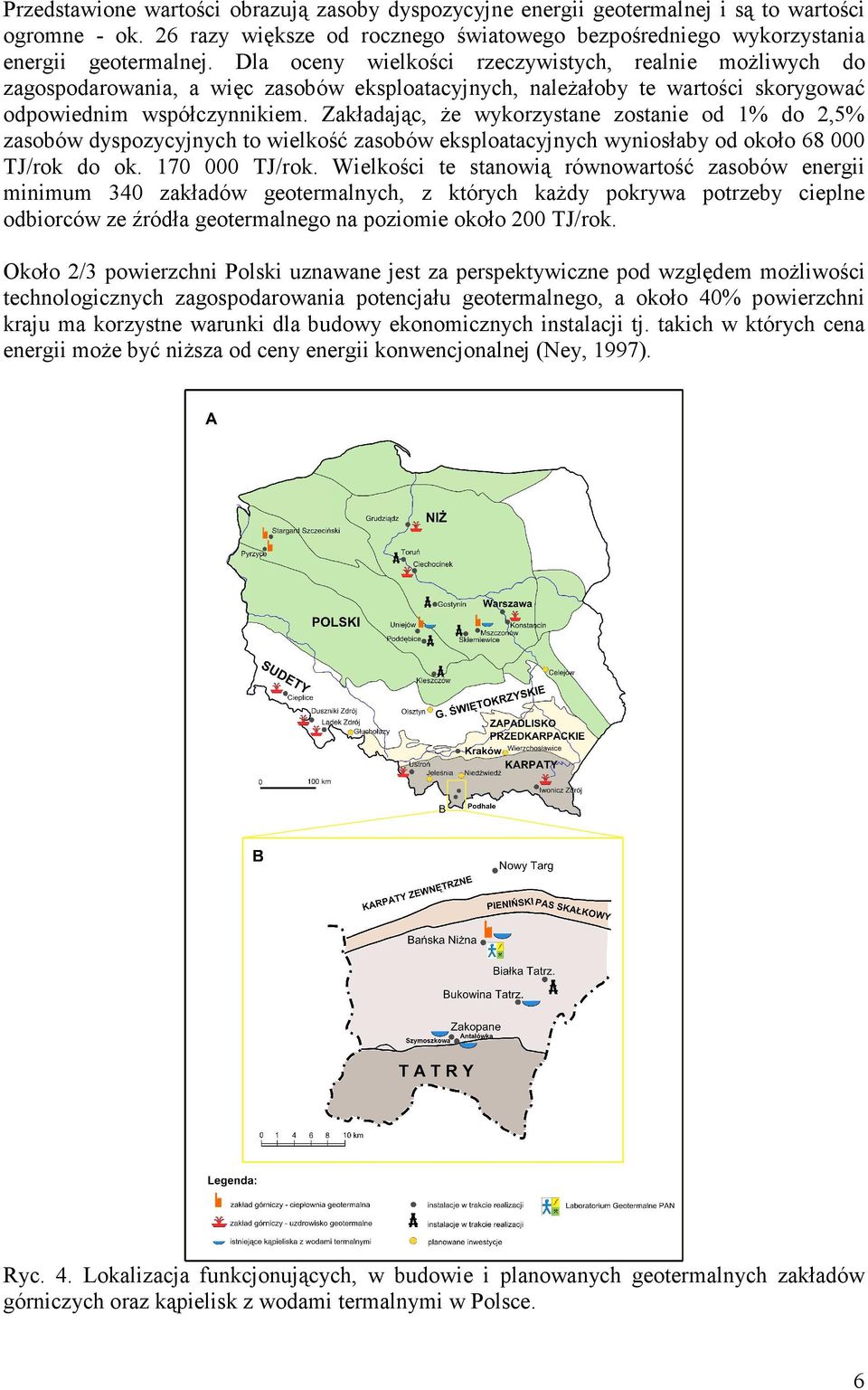 Zakładając, Ŝe wykorzystane zostanie od 1% do 2,5% zasobów dyspozycyjnych to wielkość zasobów eksploatacyjnych wyniosłaby od około 68 000 TJ/rok do ok. 170 000 TJ/rok.