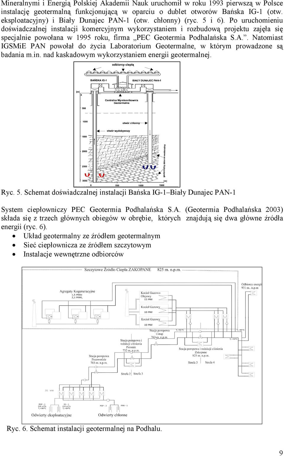Po uruchomieniu doświadczalnej instalacji komercyjnym wykorzystaniem i rozbudową projektu zajęła się specjalnie powołana w 1995 roku, firma PEC Geotermia Podhalańska S.A.