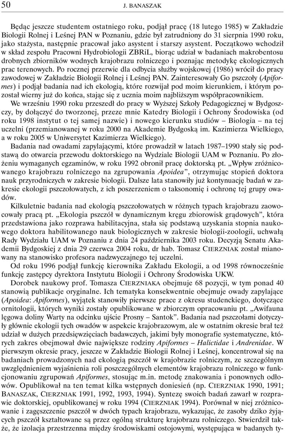 Początkowo wchodził w skład zespołu Pracowni Hydrobiologii ZBRiL, biorąc udział w badaniach makrobentosu drobnych zbiorników wodnych krajobrazu rolniczego i poznając metodykę ekologicznych prac