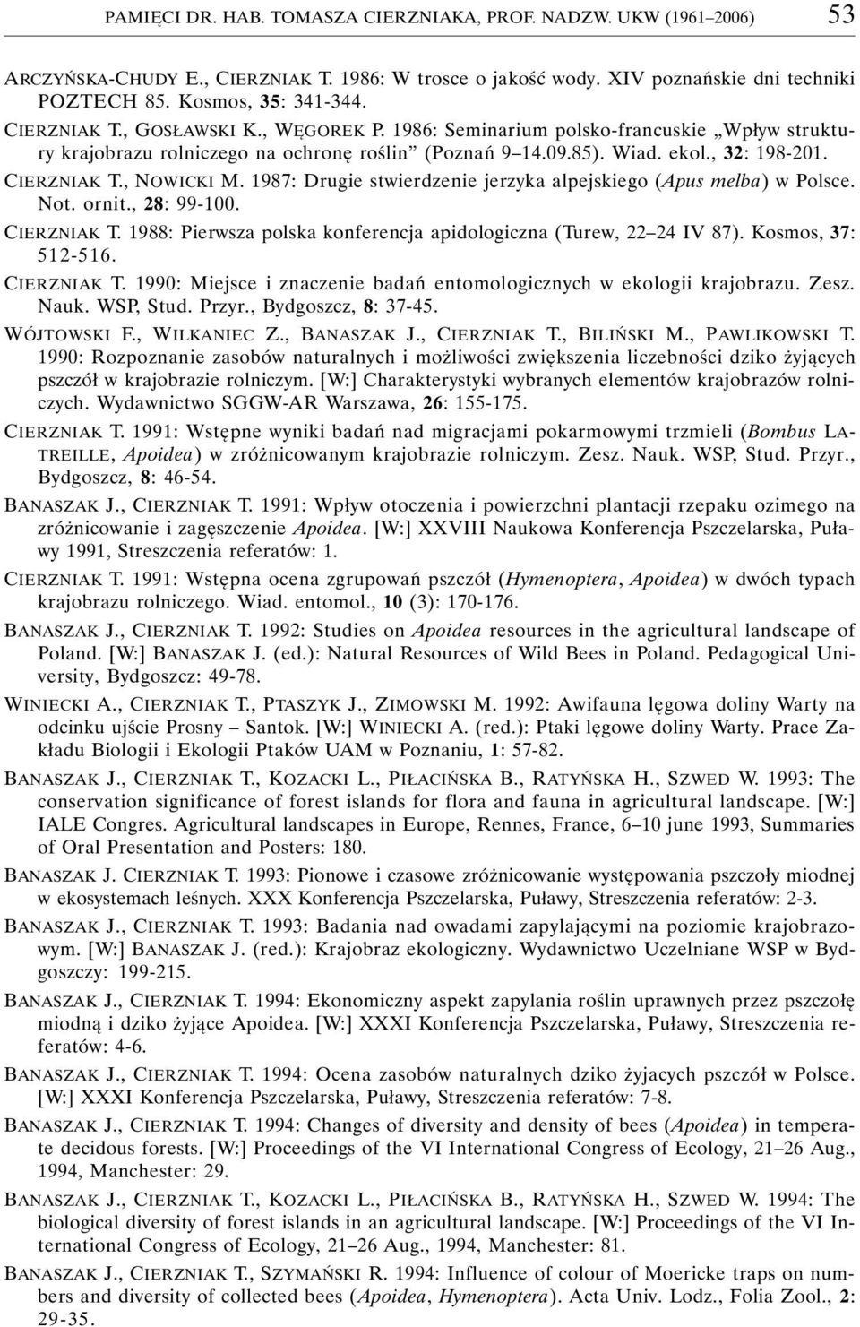 , NOWICKI M. 1987: Drugie stwierdzenie jerzyka alpejskiego (Apus melba) w Polsce. Not. ornit., 28: 99-100. CIERZNIAK T. 1988: Pierwsza polska konferencja apidologiczna (Turew, 22 24 IV 87).