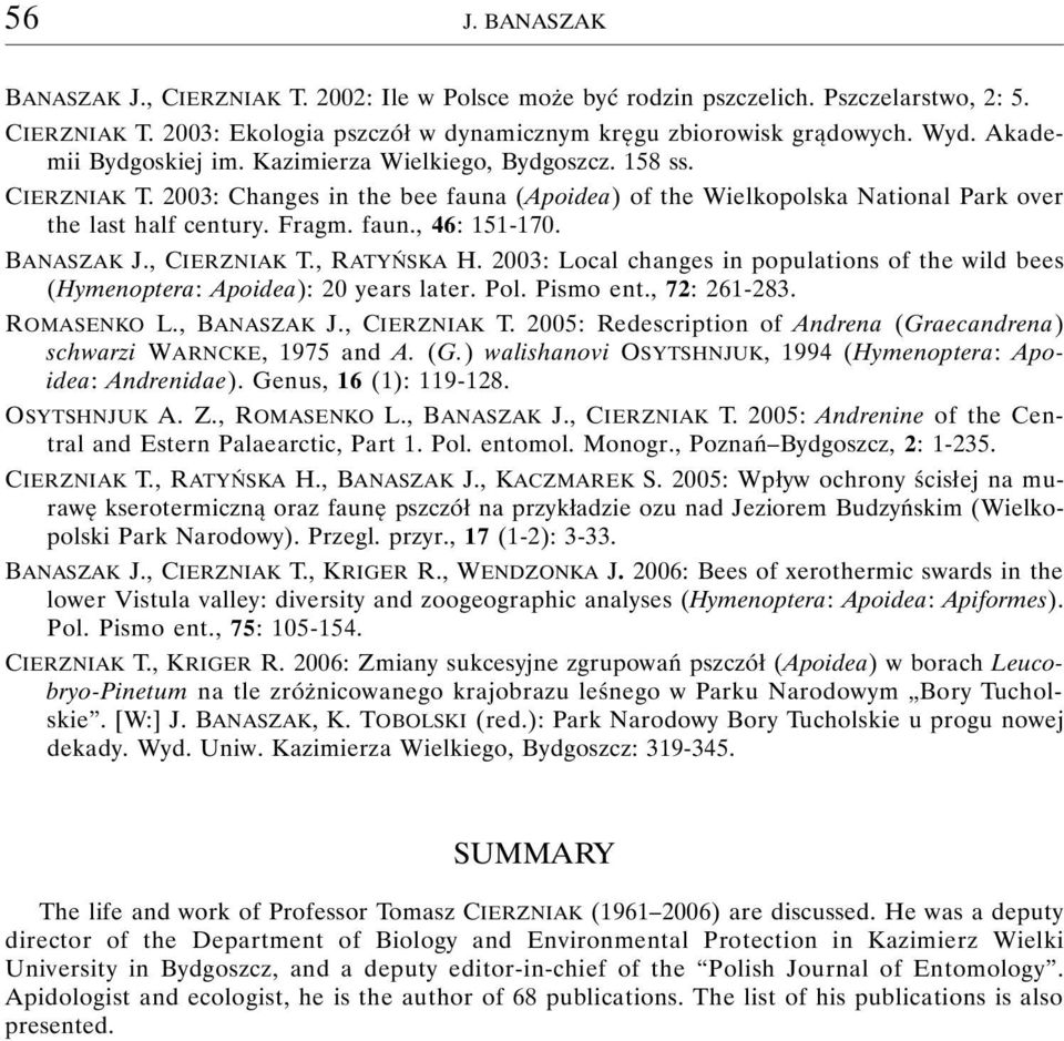 BANASZAK J., CIERZNIAK T., RATYŃSKA H. 2003: Local changes in populations of the wild bees (Hymenoptera: Apoidea): 20 years later. Pol. Pismo ent., 72: 261-283. ROMASENKO L., BANASZAK J., CIERZNIAK T. 2005: Redescription of Andrena (Graecandrena) schwarzi WARNCKE, 1975 and A.