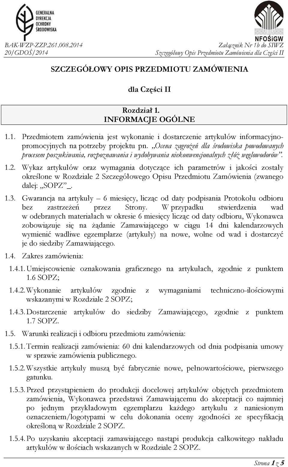 Wykaz artykułów oraz wymagania dotyczące ich parametrów i jakości zostały określone w Rozdziale 2 Szczegółowego Opisu Przedmiotu Zamówienia (zwanego dalej: SOPZ _. 1.3.