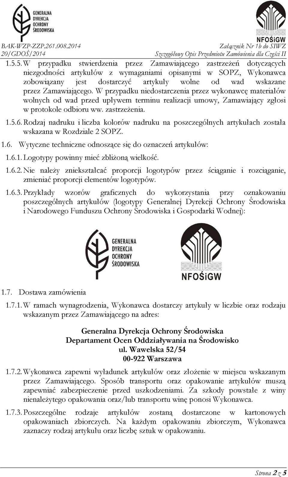 Rodzaj nadruku i liczba kolorów nadruku na poszczególnych artykułach została wskazana w Rozdziale 2 SOPZ. 1.6. Wytyczne techniczne odnoszące się do oznaczeń artykułów: 1.6.1. Logotypy powinny mieć zbliżoną wielkość.