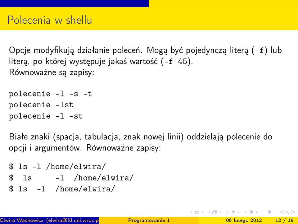 Równoważne są zapisy: polecenie -l -s -t polecenie -lst polecenie -l -st Białe znaki (spacja, tabulacja, znak nowej