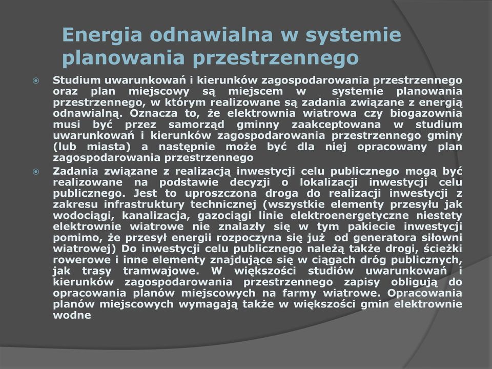 Oznacza to, że elektrownia wiatrowa czy biogazownia musi być przez samorząd gminny zaakceptowana w studium uwarunkowań i kierunków zagospodarowania przestrzennego gminy (lub miasta) a następnie może