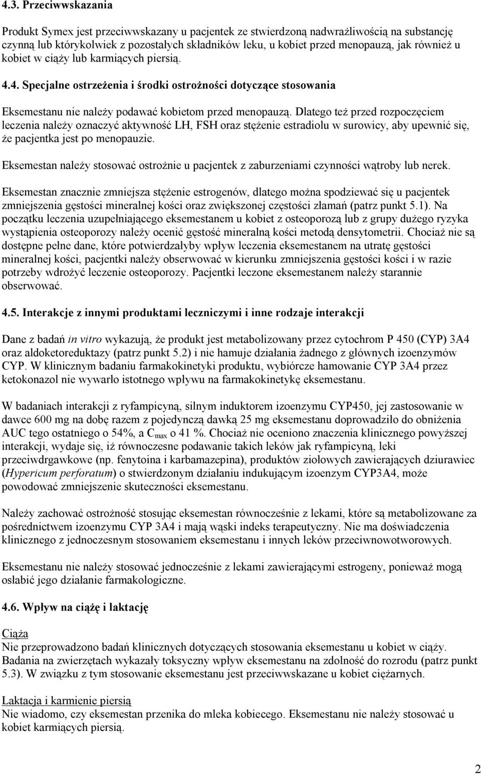 Dlatego też przed rozpoczęciem leczenia należy oznaczyć aktywność LH, FSH oraz stężenie estradiolu w surowicy, aby upewnić się, że pacjentka jest po menopauzie.