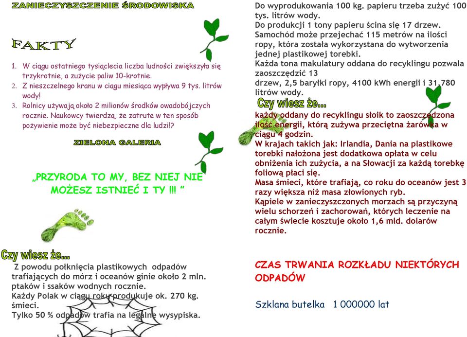 ? PRZYRODA TO MY, BEZ NIEJ NIE MOŻESZ ISTNIEĆ I TY!!! Do wyprodukowania 100 kg. papieru trzeba zużyć 100 tys. litrów wody. Do produkcji 1 tony papieru ścina się 17 drzew.