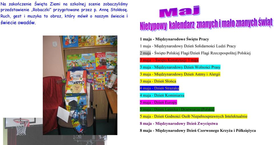 maja - Międzynarodowy Dzień Wolności Prasy 3 maja - Międzynarodowy Dzień Astmy i Alergii 3 maja - Dzień Słońca 4 maja - Dzień Strażaka 4 maja - Dzień Kominiarza 5 maja - Dzień Europy 5 maja -