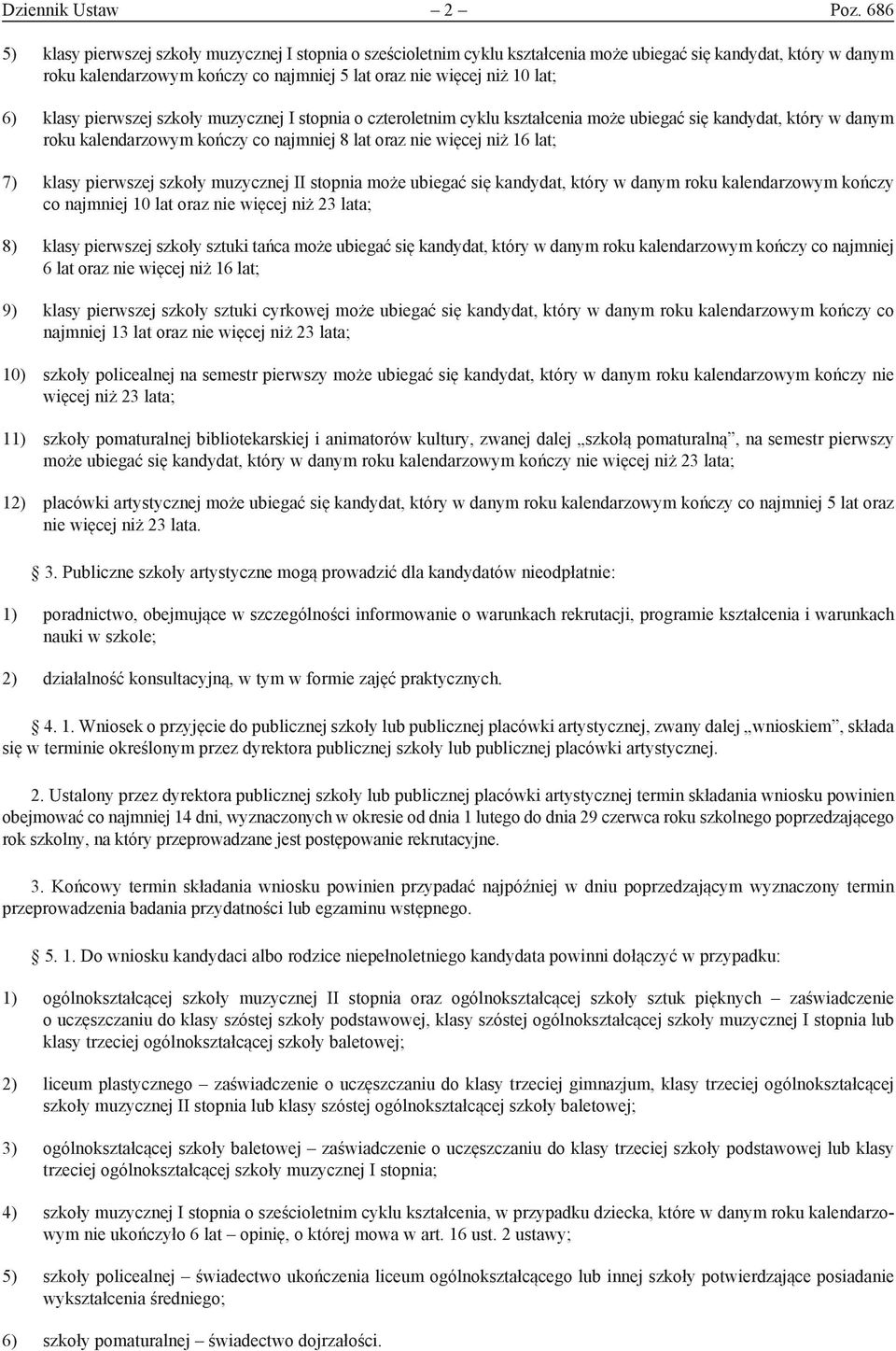 klasy pierwszej szkoły muzycznej I stopnia o czteroletnim cyklu kształcenia może ubiegać się kandydat, który w danym roku kalendarzowym kończy co najmniej 8 lat oraz nie więcej niż 16 lat; 7) klasy