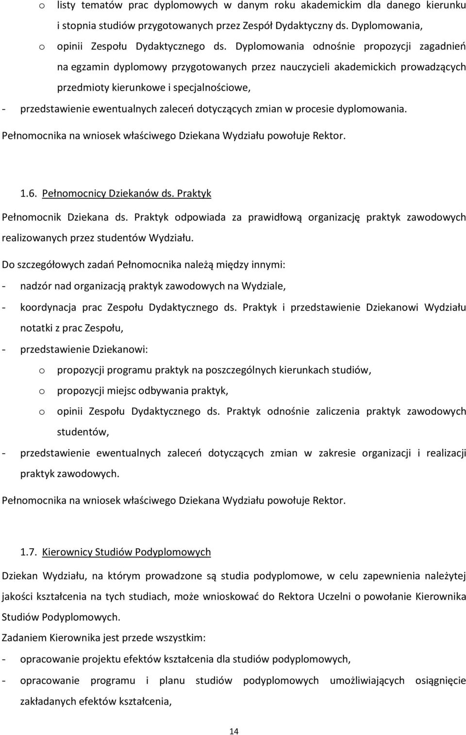 zaleceń dotyczących zmian w procesie dyplomowania. Pełnomocnika na wniosek właściwego Dziekana Wydziału powołuje Rektor. 1.6. Pełnomocnicy Dziekanów ds. Praktyk Pełnomocnik Dziekana ds.