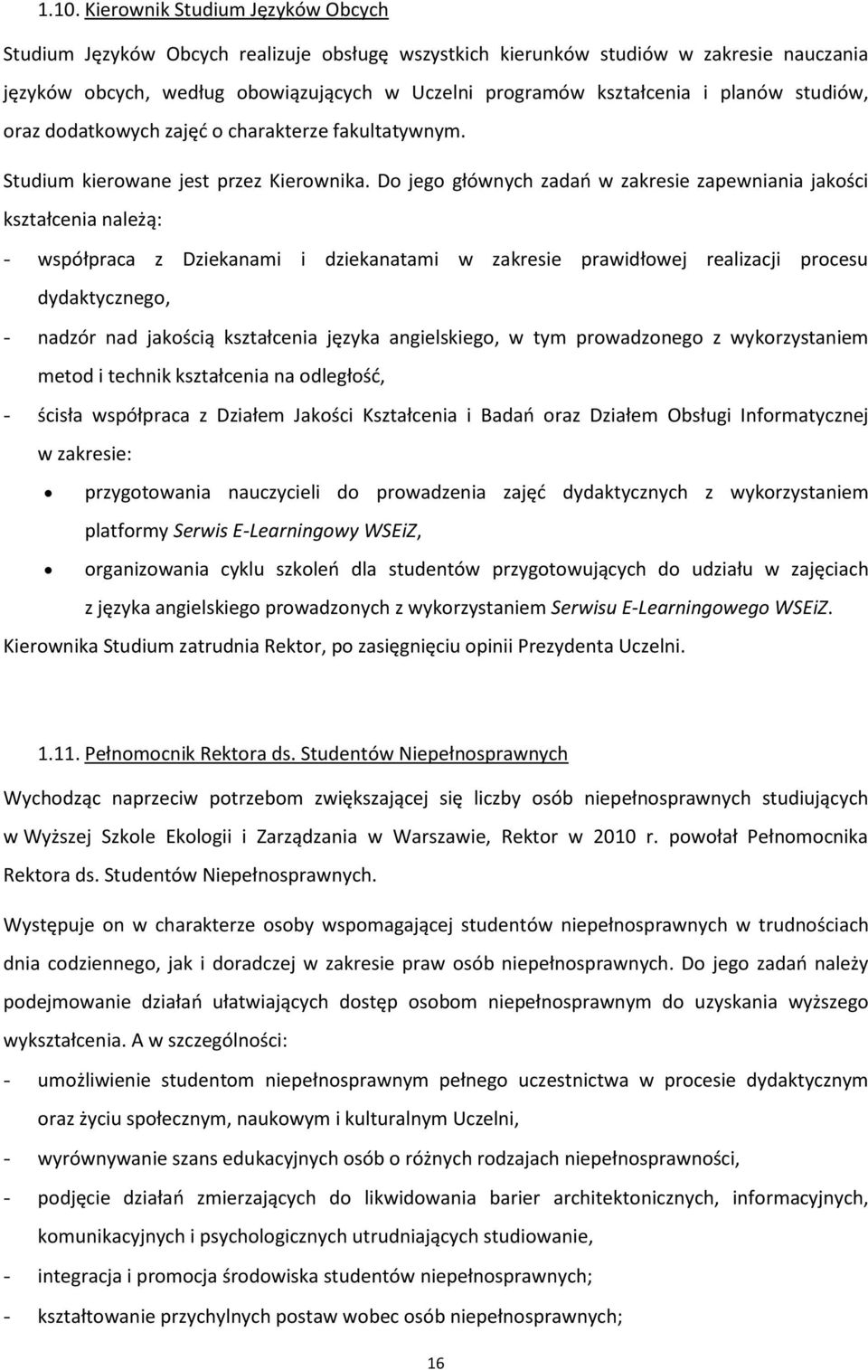 Do jego głównych zadań w zakresie zapewniania jakości kształcenia należą: - współpraca z Dziekanami i dziekanatami w zakresie prawidłowej realizacji procesu dydaktycznego, - nadzór nad jakością