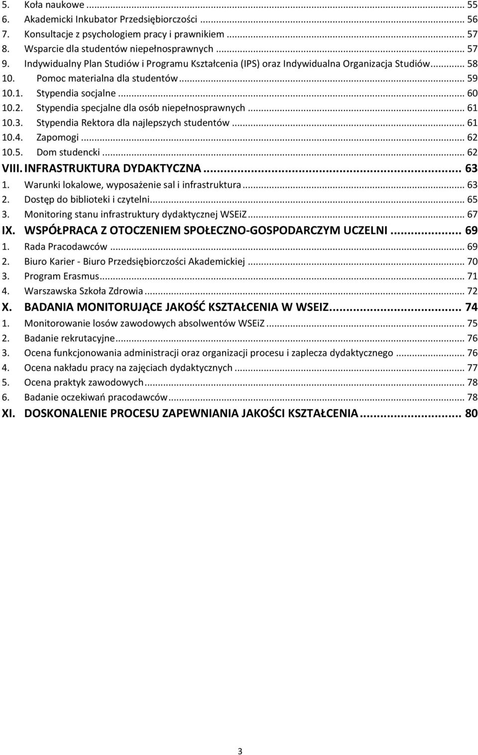 Stypendia specjalne dla osób niepełnosprawnych... 61 10.3. Stypendia Rektora dla najlepszych studentów... 61 10.4. Zapomogi... 62 10.5. Dom studencki... 62 VIII. INFRASTRUKTURA DYDAKTYCZNA... 63 1.