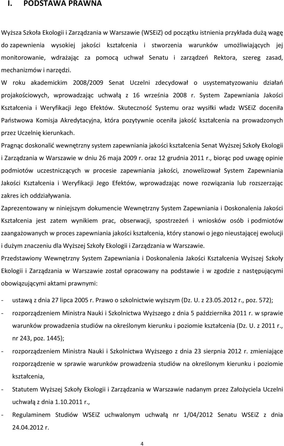 W roku akademickim 2008/2009 Senat Uczelni zdecydował o usystematyzowaniu działań projakościowych, wprowadzając uchwałą z 16 września 2008 r.