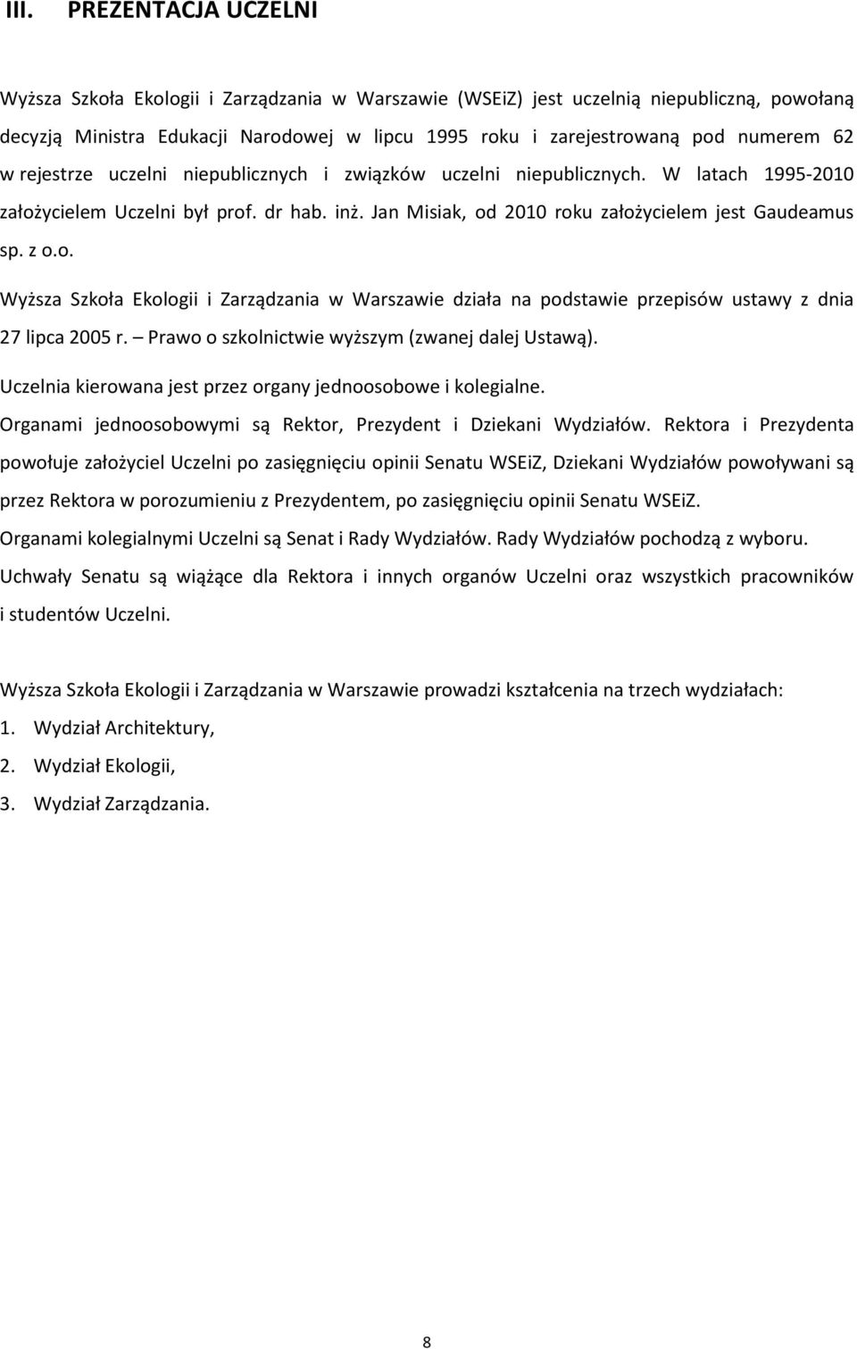 z o.o. Wyższa Szkoła Ekologii i Zarządzania w Warszawie działa na podstawie przepisów ustawy z dnia 27 lipca 2005 r. Prawo o szkolnictwie wyższym (zwanej dalej Ustawą).