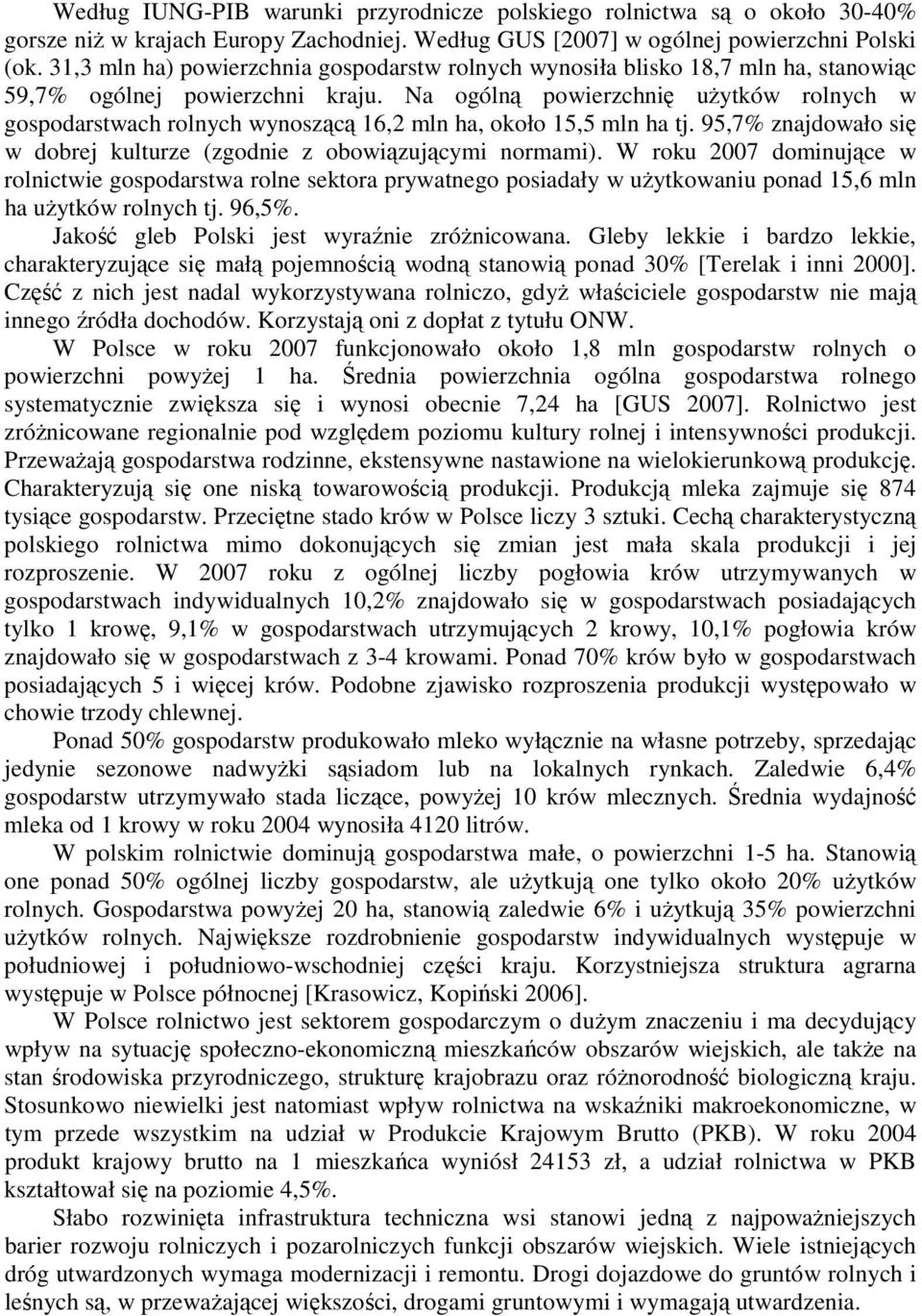 Na ogólną powierzchnię użytków rolnych w gospodarstwach rolnych wynoszącą 16,2 mln ha, około 15,5 mln ha tj. 95,7% znajdowało się w dobrej kulturze (zgodnie z obowiązującymi normami).