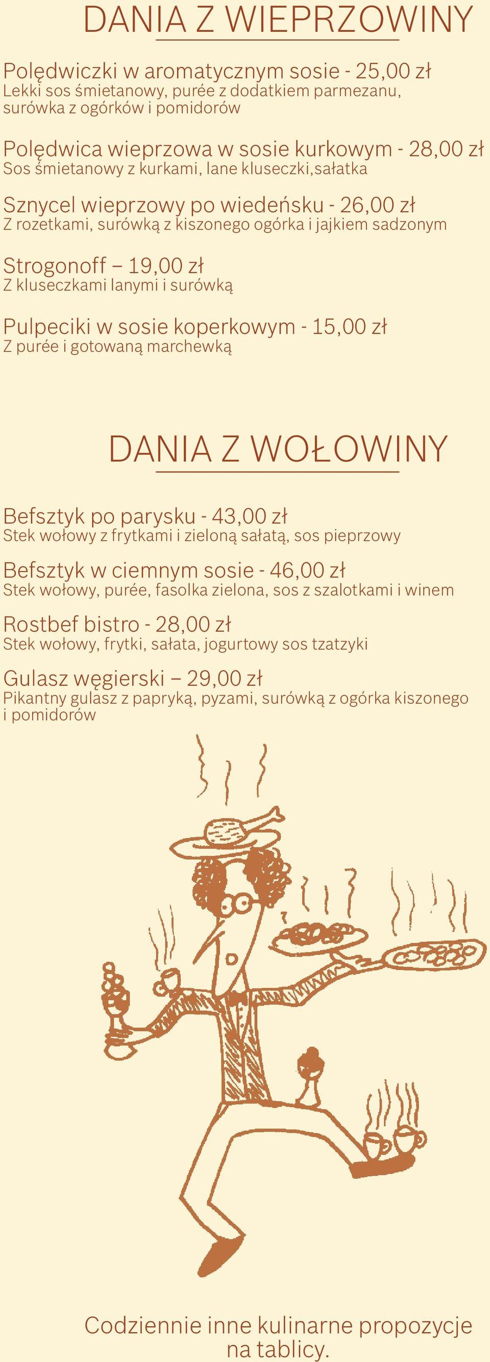 Pulpeciki w sosie koperkowym - 15,00 zł Z purée i gotowaną marchewką DANIA Z WOŁOWINY Befsztyk po parysku - 43,00 zł Stek wołowy z frytkami i zieloną sałatą, sos pieprzowy Befsztyk w ciemnym sosie -