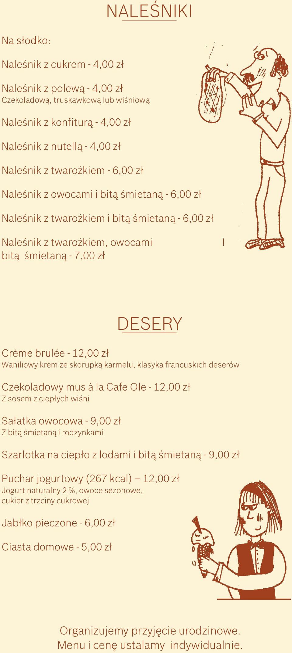 krem ze skorupką karmelu, klasyka francuskich deserów Czekoladowy mus à la Cafe Ole - 12,00 zł Z sosem z ciepłych wiśni Sałatka owocowa - 9,00 zł Z bitą śmietaną i rodzynkami Szarlotka na ciepło z