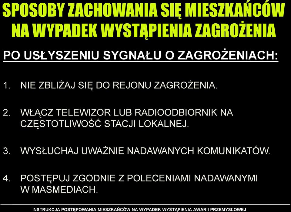 WŁĄCZ TELEWIZOR LUB RADIOODBIORNIK NA CZĘSTOTLIWOŚĆ STACJI LOKALNEJ. 3.