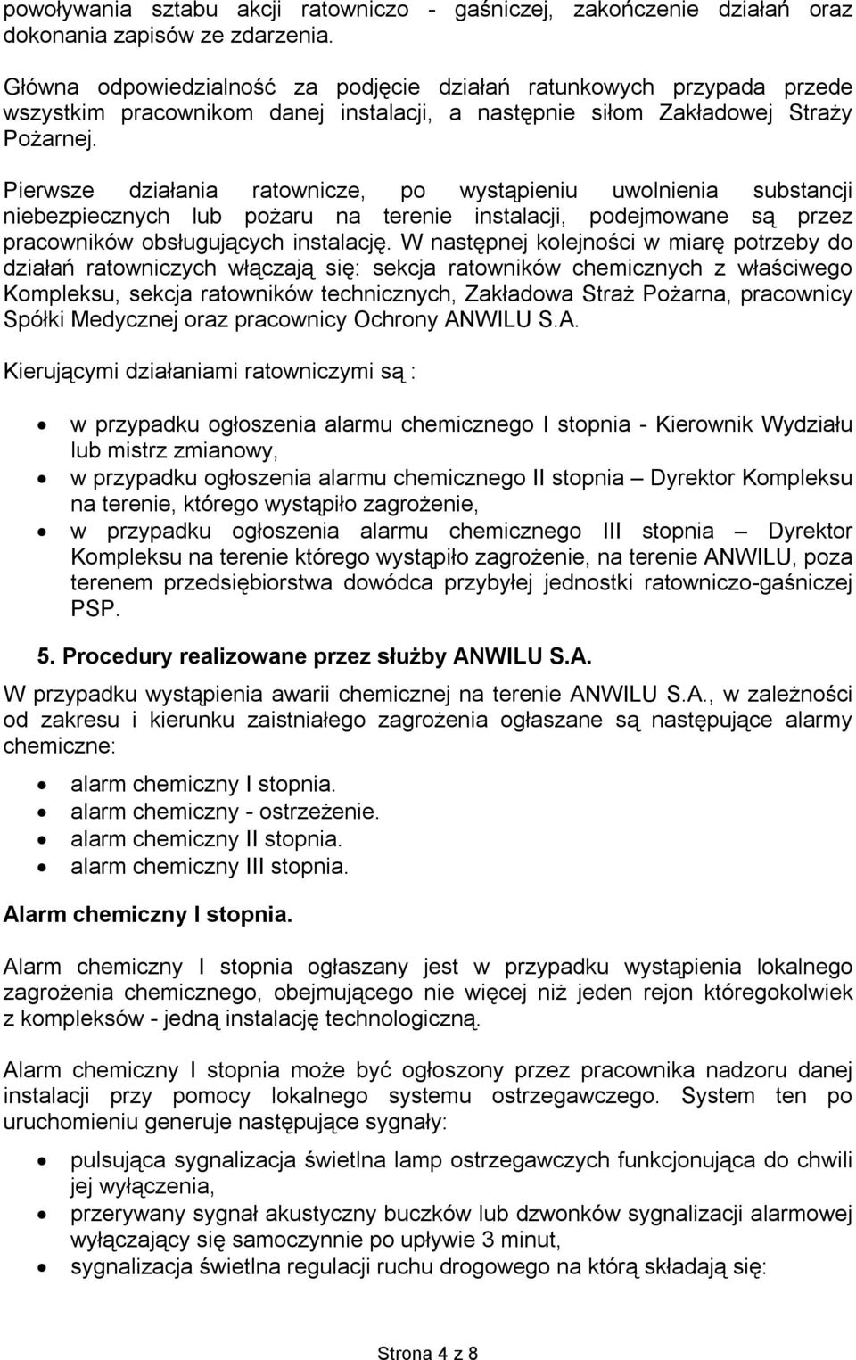 Pierwsze działania ratownicze, po wystąpieniu uwolnienia substancji niebezpiecznych lub pożaru na terenie instalacji, podejmowane są przez pracowników obsługujących instalację.