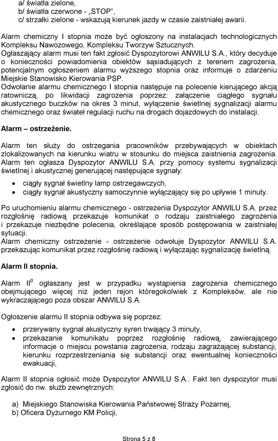 który decyduje o konieczności powiadomienia obiektów sąsiadujących z terenem zagrożenia, potencjalnym ogłoszeniem alarmu wyższego stopnia oraz informuje o zdarzeniu Miejskie Stanowisko Kierowania PSP.