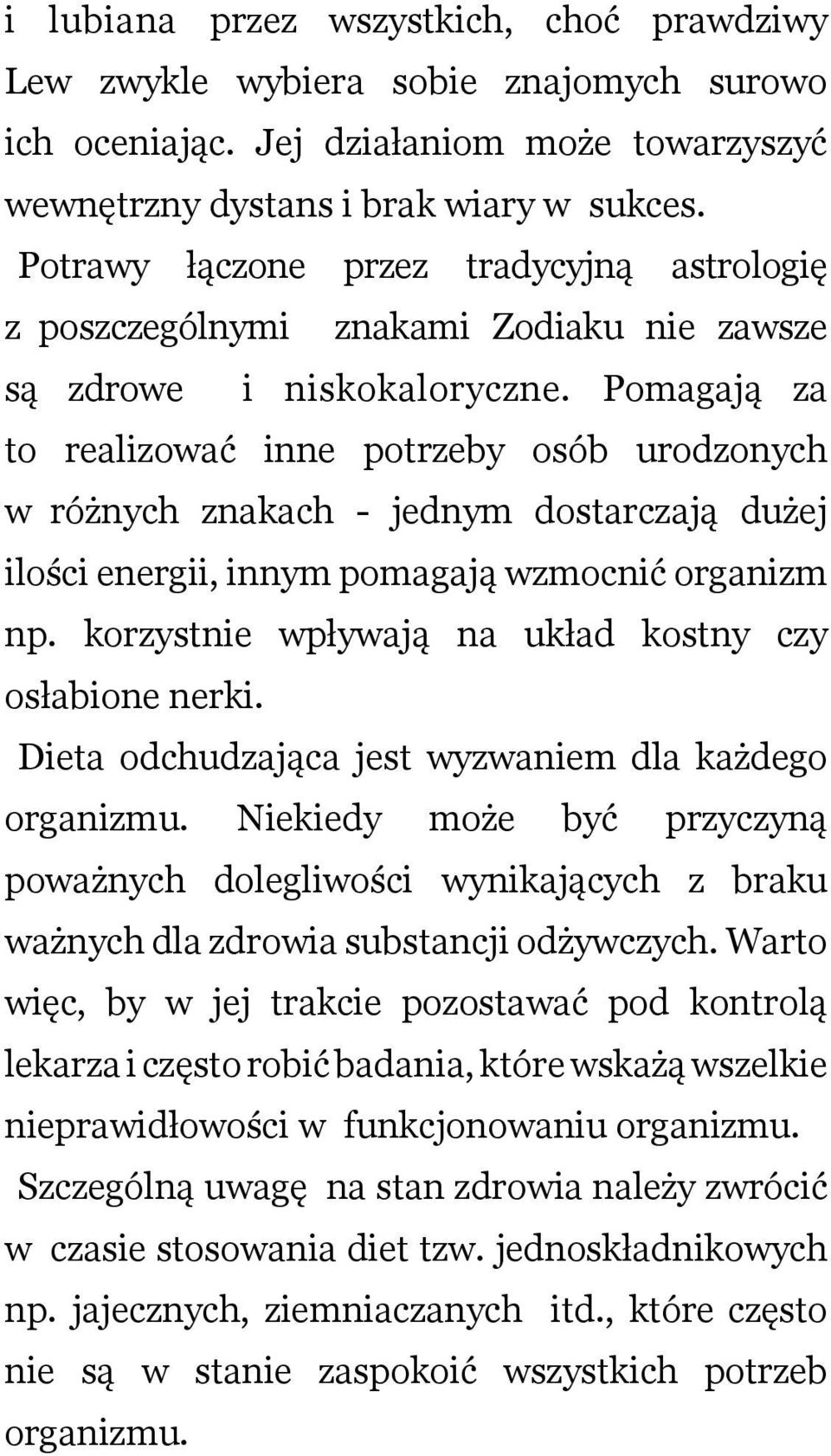 Pomgją z to relizowć inne potrzeby osób urodzonych w różnych znkch - jednym dostrczją dużej ilości energii, innym pomgją wzmocnić orgnizm np. korzystnie wpływją n ukłd kostny czy osłbione nerki.