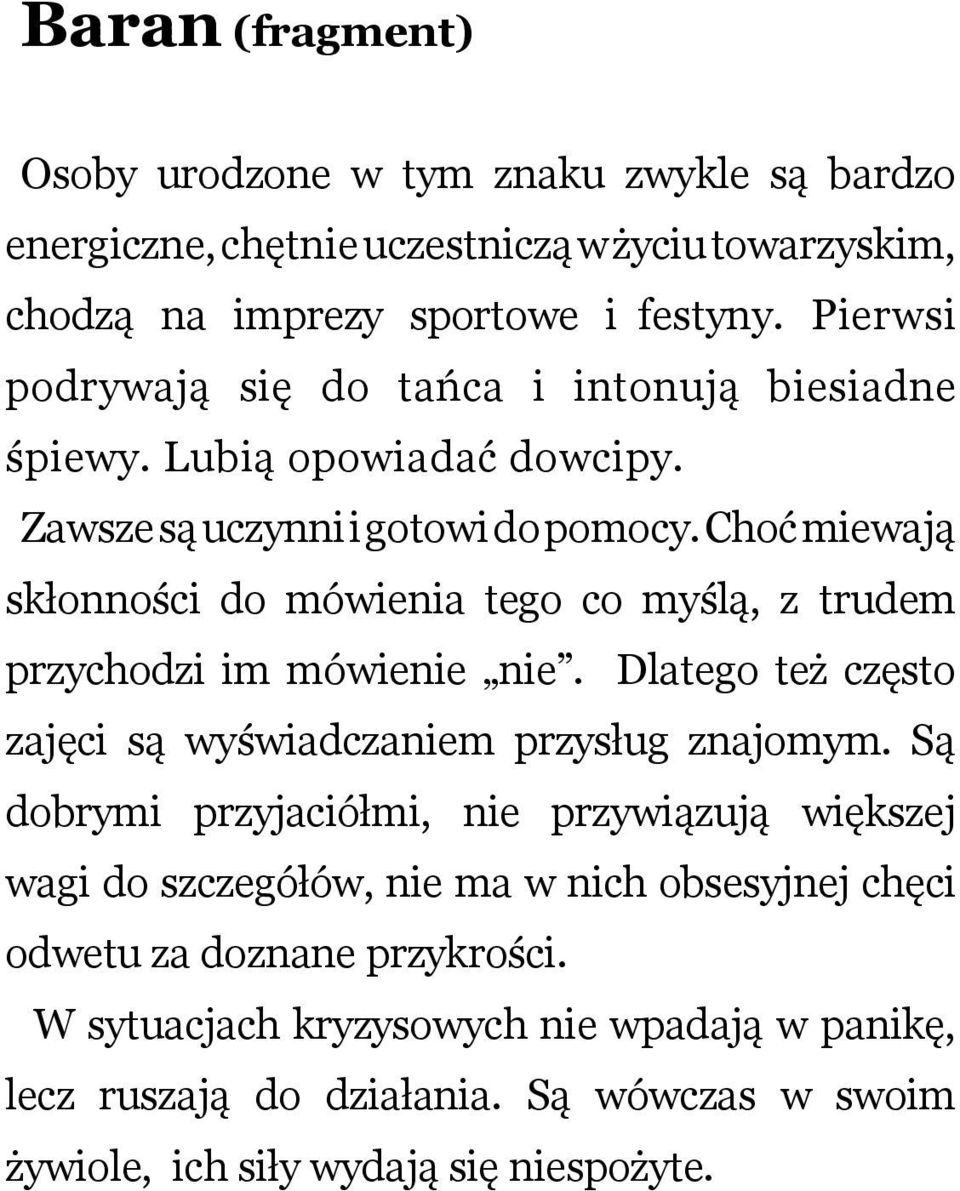 Choć miewją skłonności do mówieni tego co myślą, z trudem przychodzi im mówienie nie. Dltego też często zjęci są wyświdczniem przysług znjomym.