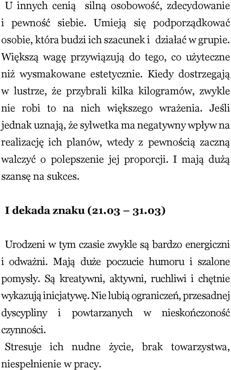 Jeśli jednk uznją, że sylwetk m negtywny wpływ n relizcję ich plnów, wtedy z pewnością zczną wlczyć o polepszenie jej proporcji. I mją dużą sznsę n sukces. I dekd znku (21.03 31.