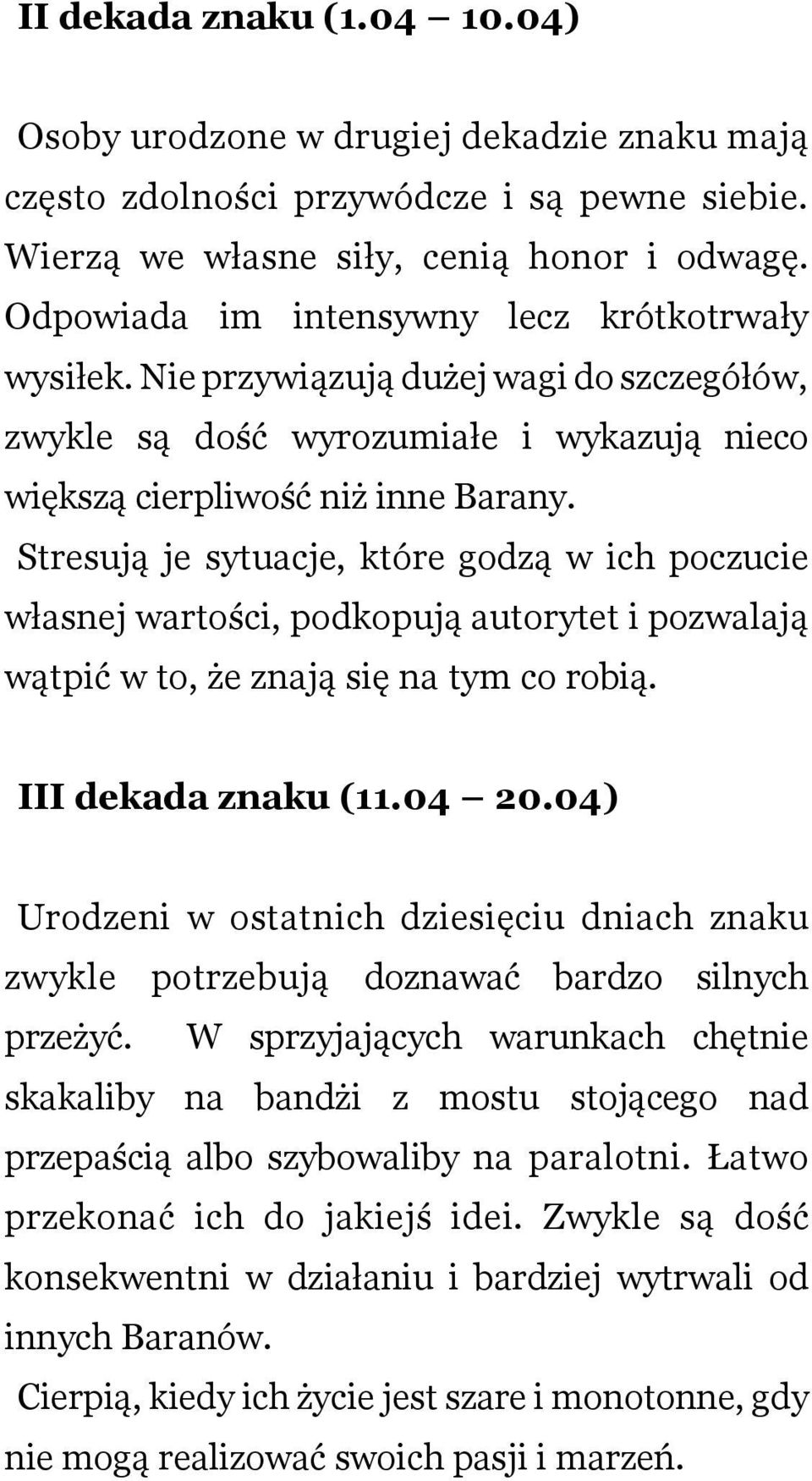 Stresują je sytucje, które godzą w ich poczucie włsnej wrtości, podkopują utorytet i pozwlją wątpić w to, że znją się n tym co robią. III dekd znku (11.04 20.